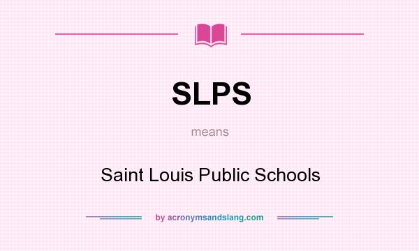 What does SLPS mean? It stands for Saint Louis Public Schools