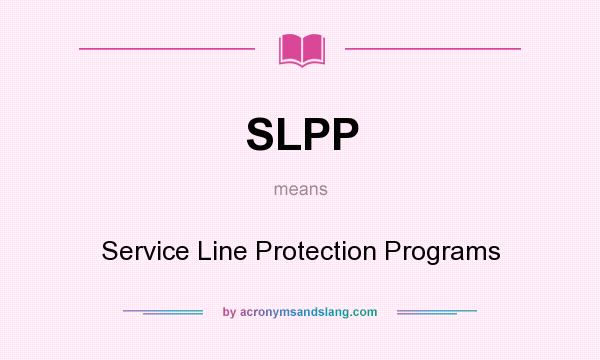 What does SLPP mean? It stands for Service Line Protection Programs
