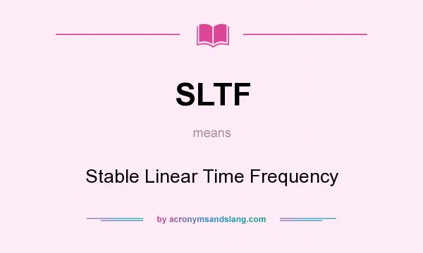 What does SLTF mean? It stands for Stable Linear Time Frequency
