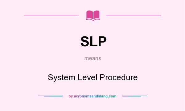 What does SLP mean? It stands for System Level Procedure