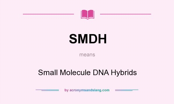 What does SMDH mean? It stands for Small Molecule DNA Hybrids
