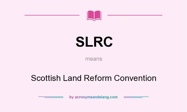 What does SLRC mean? It stands for Scottish Land Reform Convention