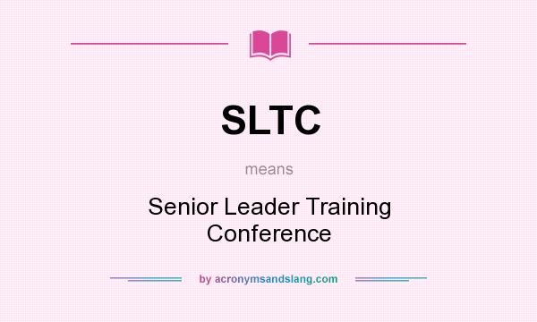 What does SLTC mean? It stands for Senior Leader Training Conference