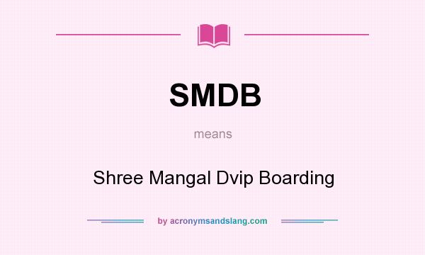 What does SMDB mean? It stands for Shree Mangal Dvip Boarding