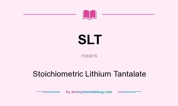What does SLT mean? It stands for Stoichiometric Lithium Tantalate