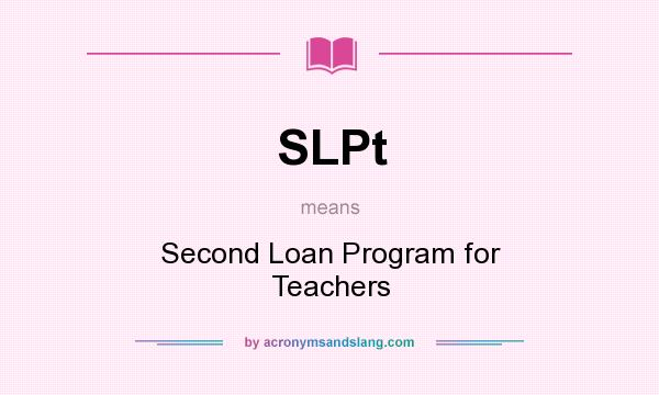 What does SLPt mean? It stands for Second Loan Program for Teachers