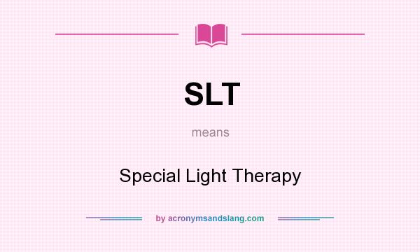 What does SLT mean? It stands for Special Light Therapy