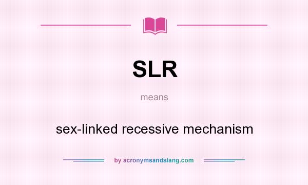 What does SLR mean? It stands for sex-linked recessive mechanism