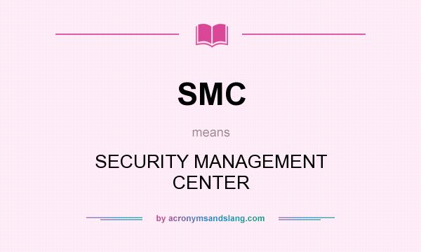 What does SMC mean? It stands for SECURITY MANAGEMENT CENTER