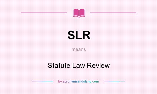 What does SLR mean? It stands for Statute Law Review