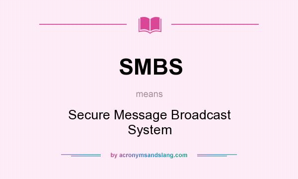 What does SMBS mean? It stands for Secure Message Broadcast System