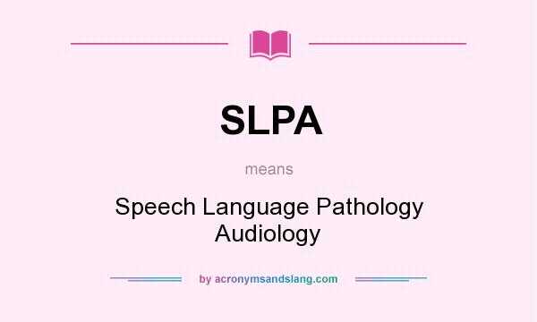 What does SLPA mean? It stands for Speech Language Pathology Audiology