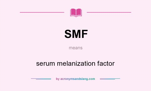 What does SMF mean? It stands for serum melanization factor