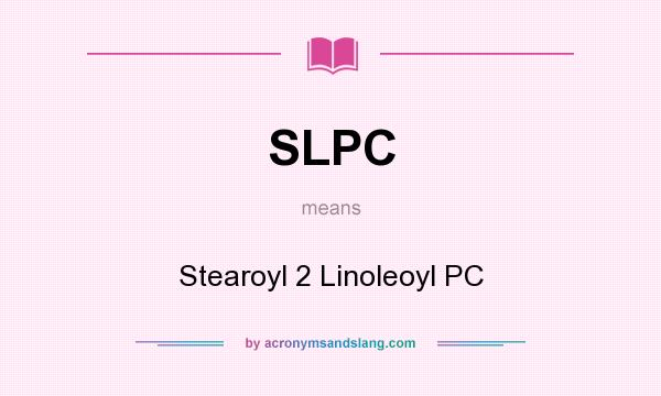 What does SLPC mean? It stands for Stearoyl 2 Linoleoyl PC