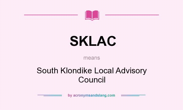 What does SKLAC mean? It stands for South Klondike Local Advisory Council
