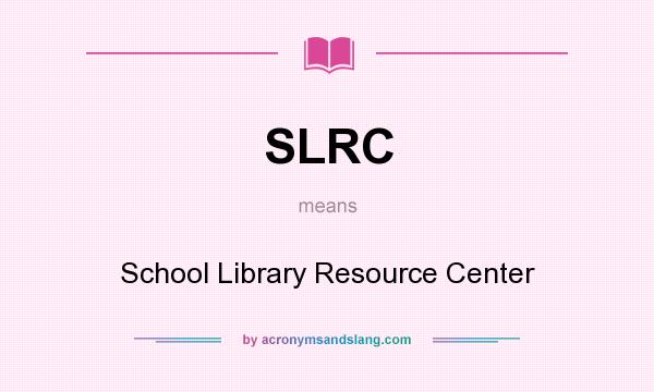 What does SLRC mean? It stands for School Library Resource Center