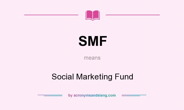 What does SMF mean? It stands for Social Marketing Fund