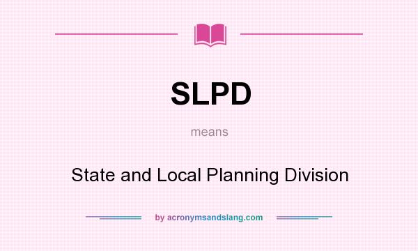 What does SLPD mean? It stands for State and Local Planning Division