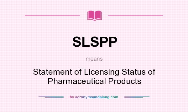 What does SLSPP mean? It stands for Statement of Licensing Status of Pharmaceutical Products