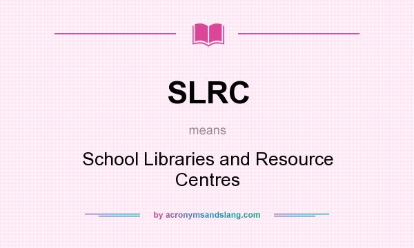 What does SLRC mean? It stands for School Libraries and Resource Centres