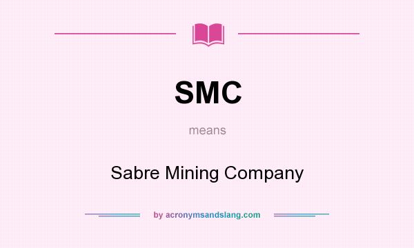 What does SMC mean? It stands for Sabre Mining Company