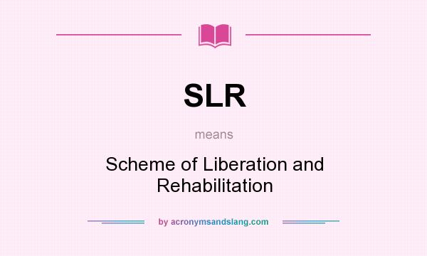 What does SLR mean? It stands for Scheme of Liberation and Rehabilitation