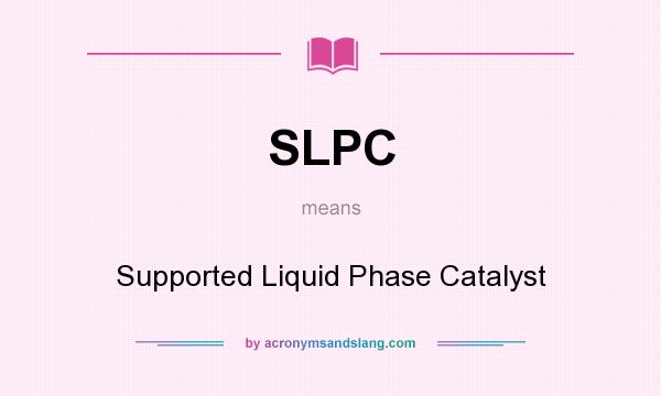 What does SLPC mean? It stands for Supported Liquid Phase Catalyst