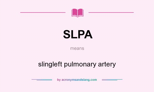 What does SLPA mean? It stands for slingleft pulmonary artery