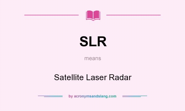 What does SLR mean? It stands for Satellite Laser Radar