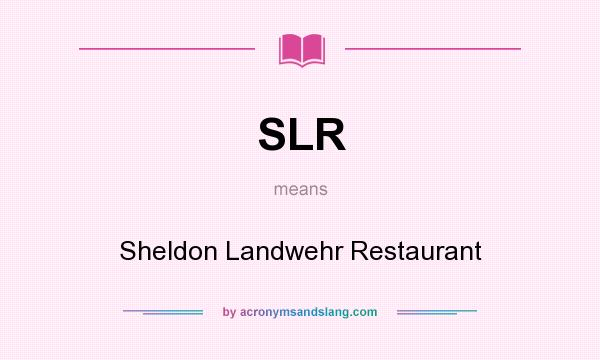 What does SLR mean? It stands for Sheldon Landwehr Restaurant