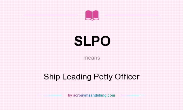 What does SLPO mean? It stands for Ship Leading Petty Officer