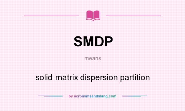What does SMDP mean? It stands for solid-matrix dispersion partition
