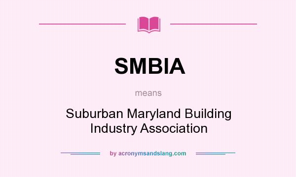 What does SMBIA mean? It stands for Suburban Maryland Building Industry Association