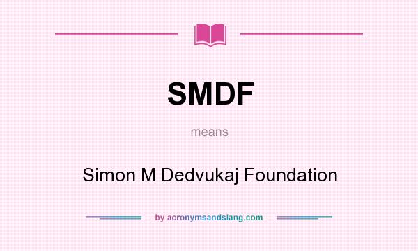 What does SMDF mean? It stands for Simon M Dedvukaj Foundation