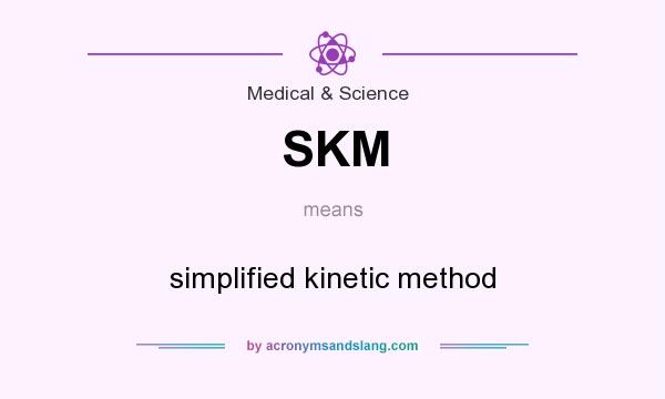 What does SKM mean? It stands for simplified kinetic method