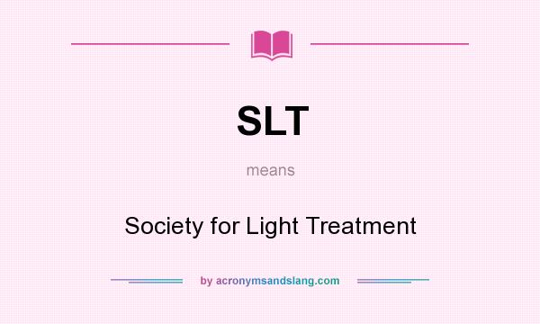 What does SLT mean? It stands for Society for Light Treatment