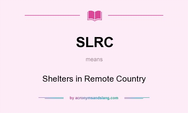 What does SLRC mean? It stands for Shelters in Remote Country