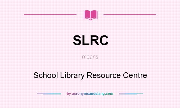 What does SLRC mean? It stands for School Library Resource Centre