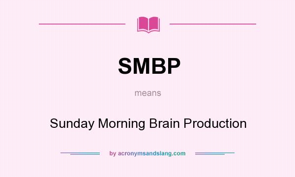 What does SMBP mean? It stands for Sunday Morning Brain Production