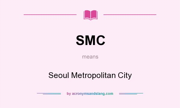 What does SMC mean? It stands for Seoul Metropolitan City
