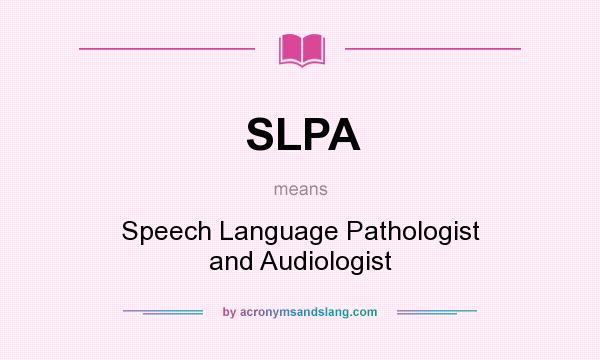 What does SLPA mean? It stands for Speech Language Pathologist and Audiologist