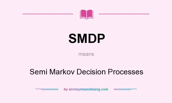 What does SMDP mean? It stands for Semi Markov Decision Processes
