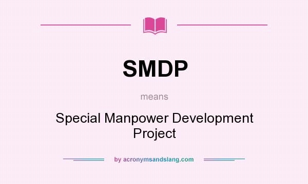 What does SMDP mean? It stands for Special Manpower Development Project
