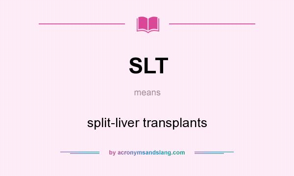 What does SLT mean? It stands for split-liver transplants