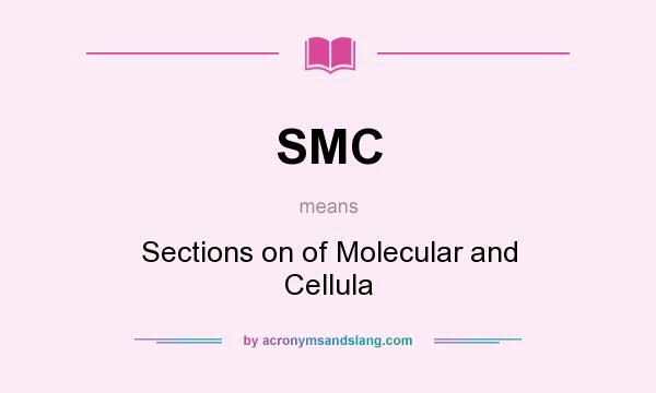 What does SMC mean? It stands for Sections on of Molecular and Cellula