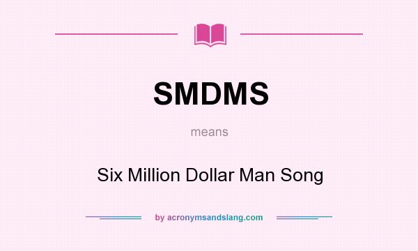 What does SMDMS mean? It stands for Six Million Dollar Man Song
