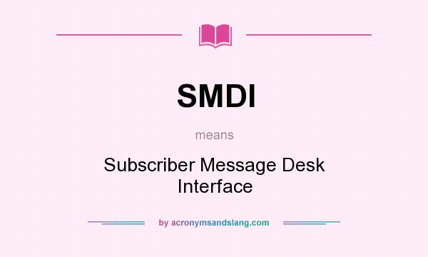 What does SMDI mean? It stands for Subscriber Message Desk Interface