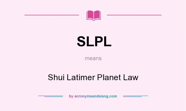 What does SLPL mean? It stands for Shui Latimer Planet Law