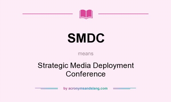 What does SMDC mean? It stands for Strategic Media Deployment Conference