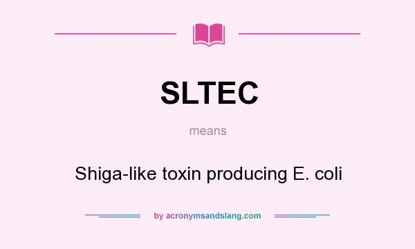 What does SLTEC mean? It stands for Shiga-like toxin producing E. coli